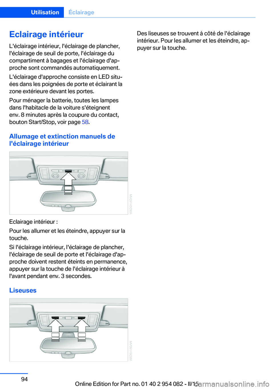 BMW Z4 2016 Notices Demploi (in French) Eclairage intérieur
L'éclairage intérieur, l'éclairage de plancher,
l'éclairage de seuil de porte, l'éclairage du
compartiment à bagages et l'éclairage d'ap‐
proche s BMW Z4 2016 Notices Demploi (in French) Eclairage intérieur
L'éclairage intérieur, l'éclairage de plancher,
l'éclairage de seuil de porte, l'éclairage du
compartiment à bagages et l'éclairage d'ap‐
proche s