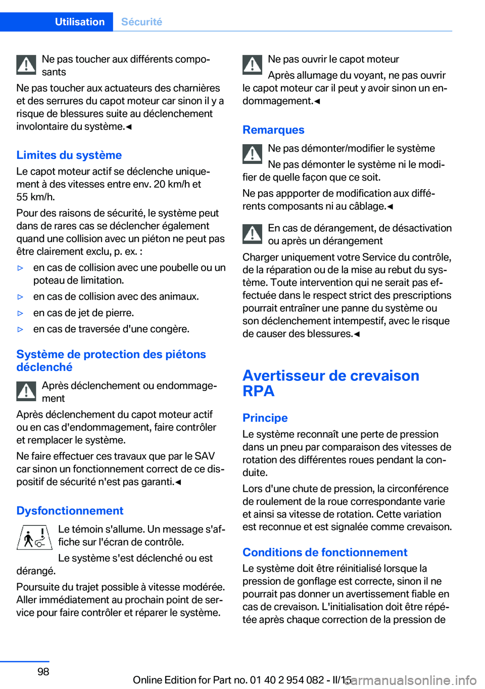 BMW Z4 2016 Notices Demploi (in French) Ne pas toucher aux différents compo‐
sants
Ne pas toucher aux actuateurs des charnières
et des serrures du capot moteur car sinon il y a
risque de blessures suite au déclenchement
involontaire du BMW Z4 2016 Notices Demploi (in French) Ne pas toucher aux différents compo‐
sants
Ne pas toucher aux actuateurs des charnières
et des serrures du capot moteur car sinon il y a
risque de blessures suite au déclenchement
involontaire du