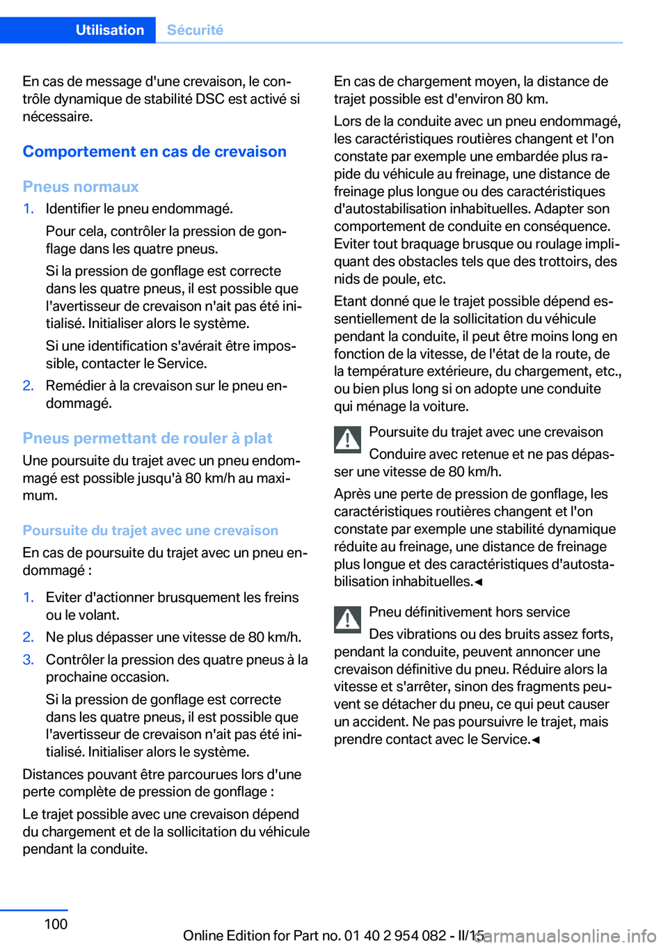BMW Z4 2016 Notices Demploi (in French) En cas de message d'une crevaison, le con‐
trôle dynamique de stabilité DSC est activé si
nécessaire.
Comportement en cas de crevaison
Pneus normaux1.Identifier le pneu endommagé.
Pour cela BMW Z4 2016 Notices Demploi (in French) En cas de message d'une crevaison, le con‐
trôle dynamique de stabilité DSC est activé si
nécessaire.
Comportement en cas de crevaison
Pneus normaux1.Identifier le pneu endommagé.
Pour cela