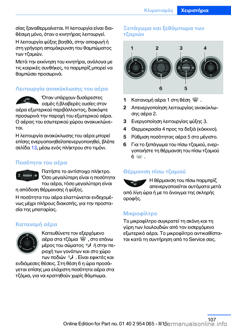 BMW Z4 2016  ΟΔΗΓΌΣ ΧΡΉΣΗΣ (in Greek) σίας ξαναθερμαίνεται. Η λειτουργία είναι δια‐
θέσιμη μόνο, όταν ο κινητήρας λειτουργεί.
Η λειτουργία ψύξης β