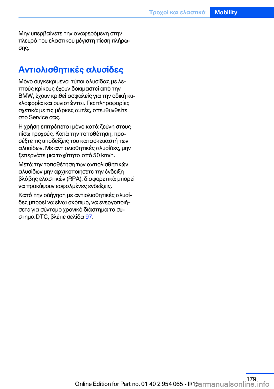 BMW Z4 2016  ΟΔΗΓΌΣ ΧΡΉΣΗΣ (in Greek) Μην υπερβαίνετε την αναφερόμενη στην
πλευρά του ελαστικού μέγιστη πίεση πλήρω‐
σης.
Αντιολισθητικές αλυσίδ