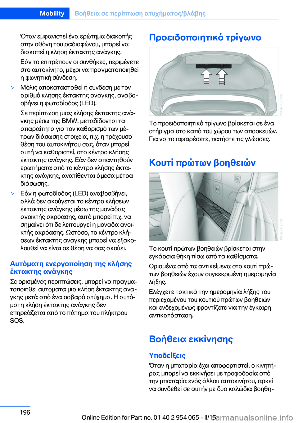 BMW Z4 2016  ΟΔΗΓΌΣ ΧΡΉΣΗΣ (in Greek) Όταν εμφανιστεί ένα ερώτημα διακοπής
στην οθόνη του ραδιοφώνου, μπορεί να
διακοπεί η κλήση έκτακτης ανάγκης.
