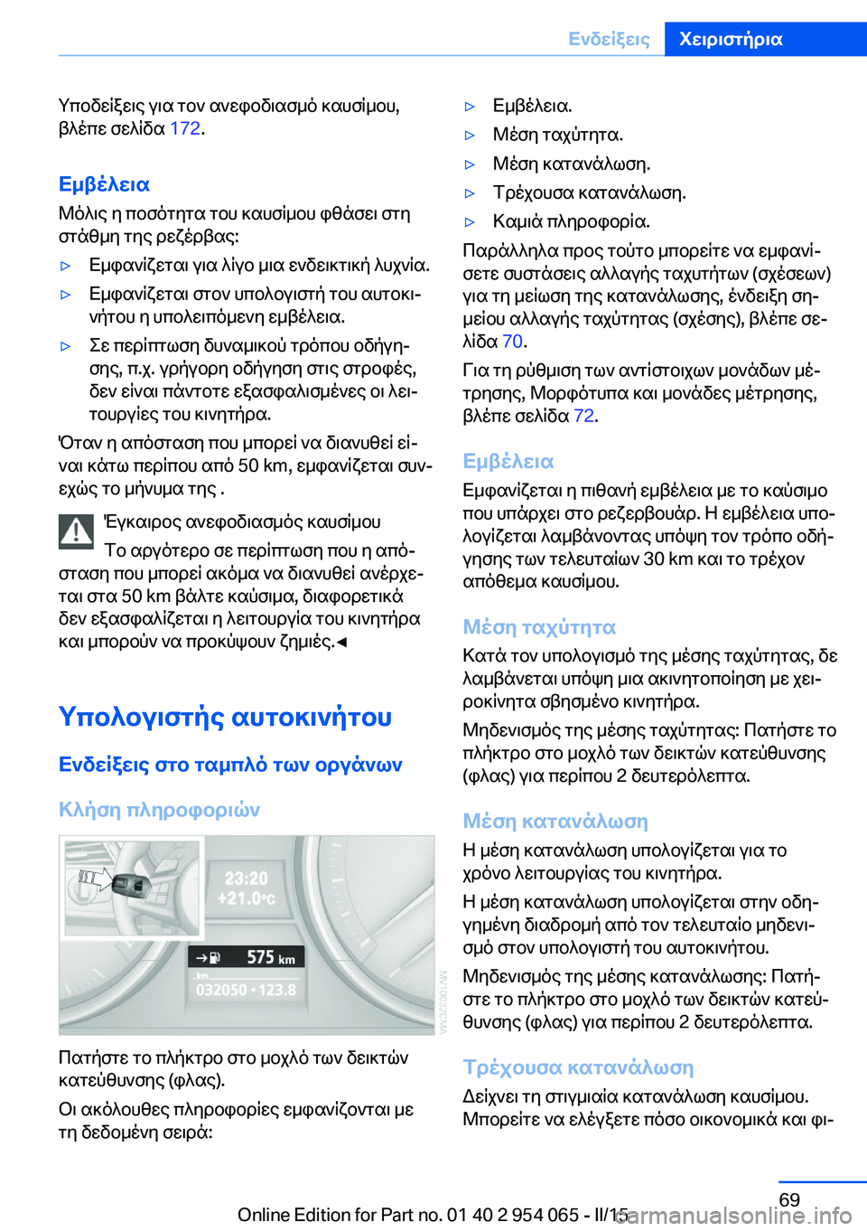 BMW Z4 2016  ΟΔΗΓΌΣ ΧΡΉΣΗΣ (in Greek) Υποδείξεις για τον ανεφοδιασμό καυσίμου,
βλέπε σελίδα  172.
Εμβέλεια Μόλις η ποσότητα του καυσίμου φθάσει στη
σ
