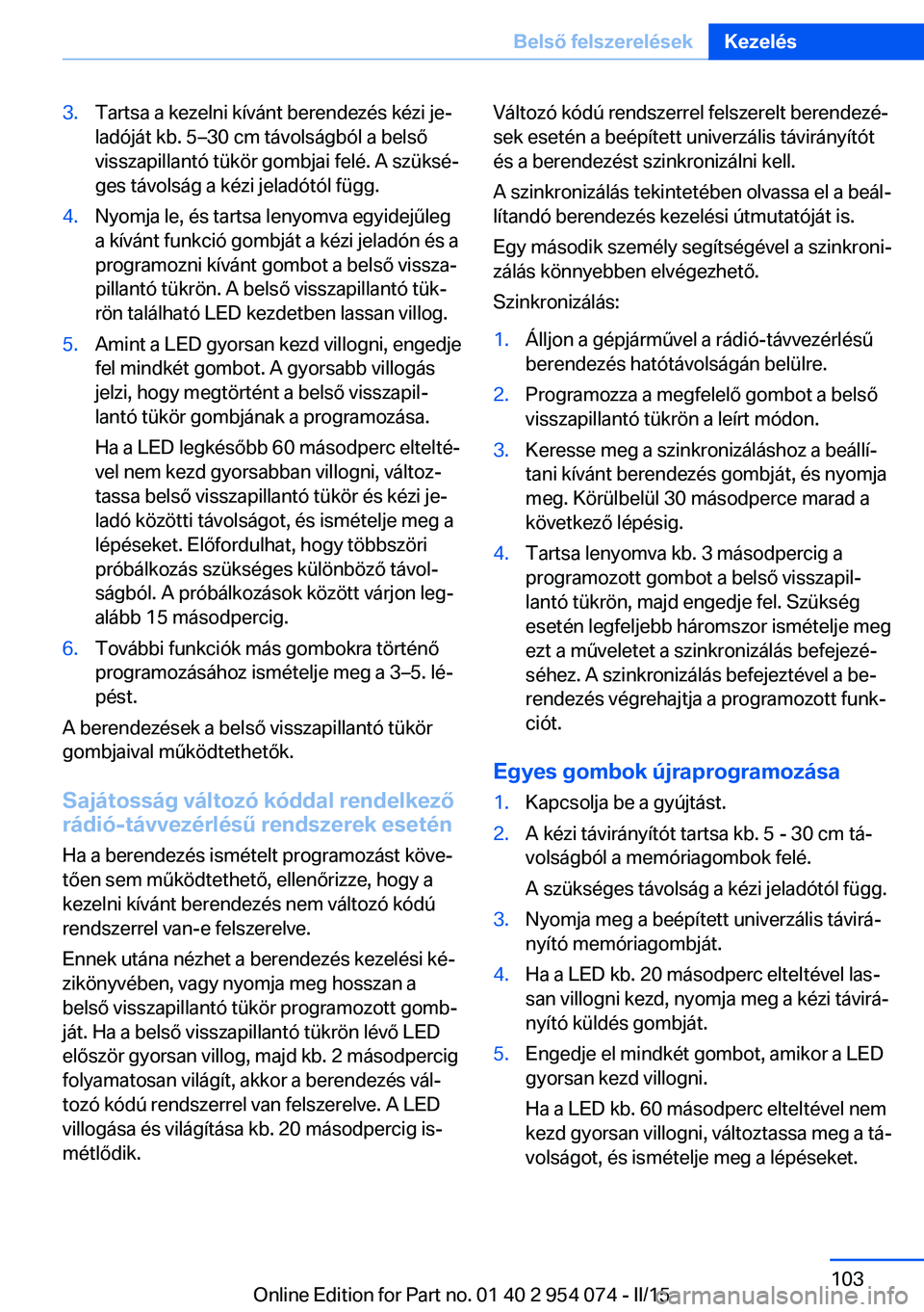 BMW Z4 2016 Kezelési útmutató (in Hungarian) 3.Tartsa a kezelni kívánt berendezés kézi je‐
ladóját kb. 5–30 cm távolságból a belső
visszapillantó tükör gombjai felé. A szüksé‐
ges távolság a kézi jeladótól függ.4.Nyom BMW Z4 2016 Kezelési útmutató (in Hungarian) 3.Tartsa a kezelni kívánt berendezés kézi je‐
ladóját kb. 5–30 cm távolságból a belső
visszapillantó tükör gombjai felé. A szüksé‐
ges távolság a kézi jeladótól függ.4.Nyom
