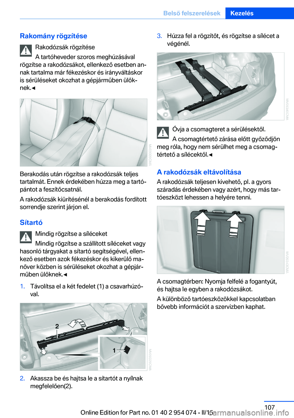 BMW Z4 2016 Kezelési útmutató (in Hungarian) Rakomány rögzítéseRakodózsák rögzítése
A tartóheveder szoros meghúzásával
rögzítse a rakodózsákot, ellenkező esetben an‐
nak tartalma már fékezéskor és irányváltáskor
is sé BMW Z4 2016 Kezelési útmutató (in Hungarian) Rakomány rögzítéseRakodózsák rögzítése
A tartóheveder szoros meghúzásával
rögzítse a rakodózsákot, ellenkező esetben an‐
nak tartalma már fékezéskor és irányváltáskor
is sé