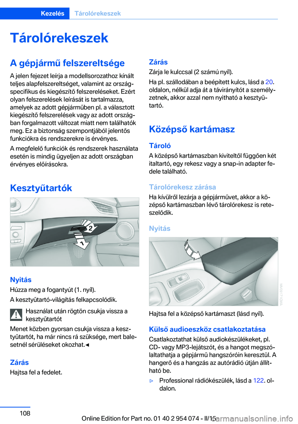 BMW Z4 2016 Kezelési útmutató (in Hungarian) TárolórekeszekA gépjármű felszereltségeA jelen fejezet leírja a modellsorozathoz kínált
teljes alapfelszereltséget, valamint az ország‐
specifikus és kiegészítő felszereléseket. Ezé BMW Z4 2016 Kezelési útmutató (in Hungarian) TárolórekeszekA gépjármű felszereltségeA jelen fejezet leírja a modellsorozathoz kínált
teljes alapfelszereltséget, valamint az ország‐
specifikus és kiegészítő felszereléseket. Ezé