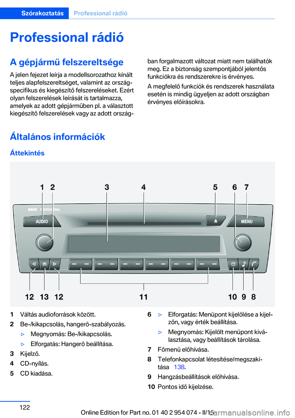 BMW Z4 2016 Kezelési útmutató (in Hungarian) Professional rádióA gépjármű felszereltsége
A jelen fejezet leírja a modellsorozathoz kínált
teljes alapfelszereltséget, valamint az ország‐
specifikus és kiegészítő felszereléseket. BMW Z4 2016 Kezelési útmutató (in Hungarian) Professional rádióA gépjármű felszereltsége
A jelen fejezet leírja a modellsorozathoz kínált
teljes alapfelszereltséget, valamint az ország‐
specifikus és kiegészítő felszereléseket.