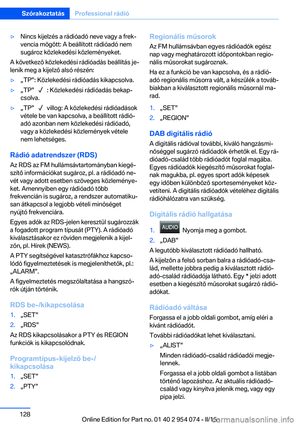 BMW Z4 2016 Kezelési útmutató (in Hungarian) ▷Nincs kijelzés a rádióadó neve vagy a frek‐
vencia mögött: A beállított rádióadó nem
sugároz közlekedési közleményeket.
A következő közlekedési rádióadás beállítás je‐ BMW Z4 2016 Kezelési útmutató (in Hungarian) ▷Nincs kijelzés a rádióadó neve vagy a frek‐
vencia mögött: A beállított rádióadó nem
sugároz közlekedési közleményeket.
A következő közlekedési rádióadás beállítás je‐