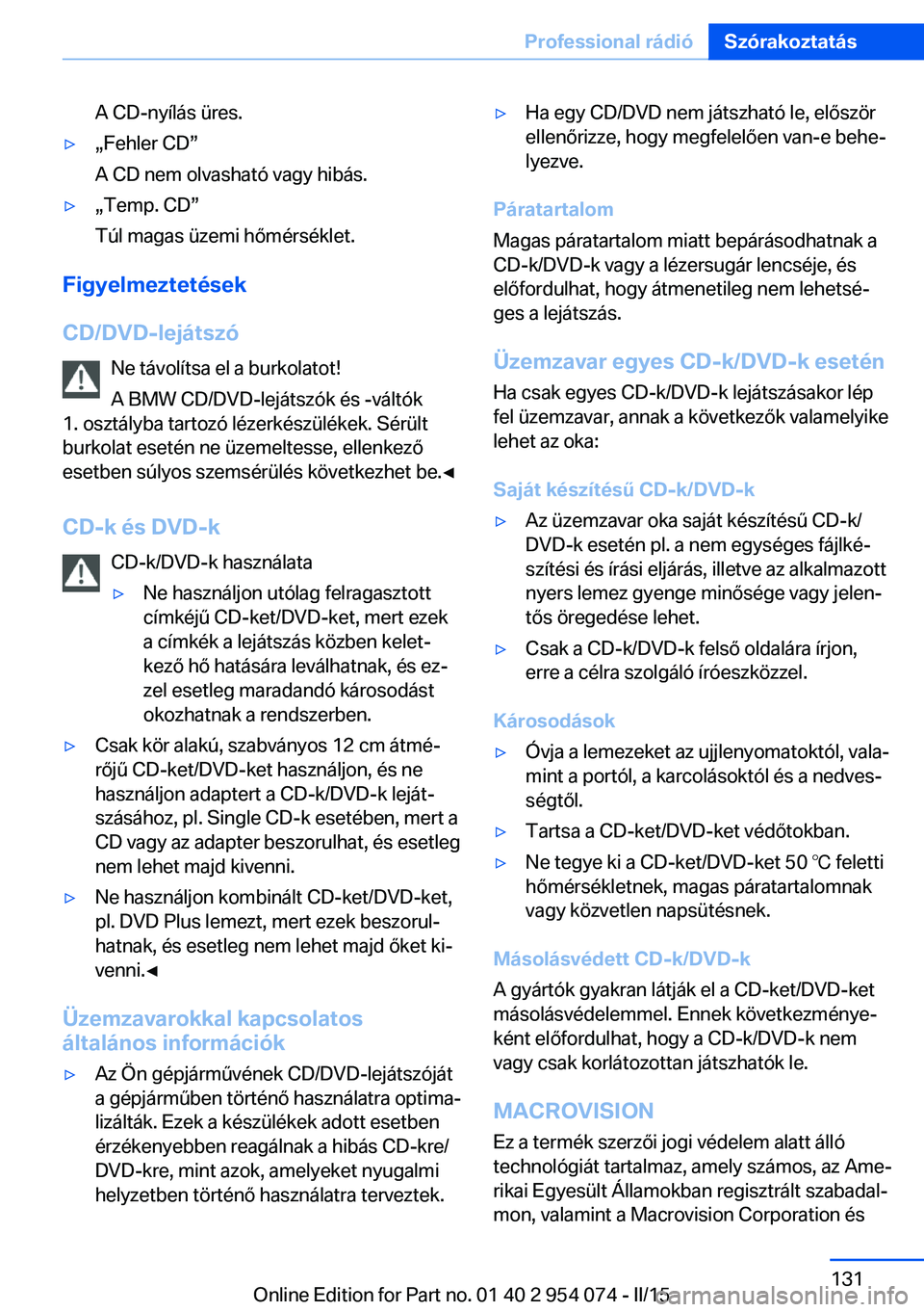 BMW Z4 2016  Kezelési útmutató (in Hungarian) A CD-nyílás üres.▷„Fehler CD”
A CD nem olvasható vagy hibás.▷„Temp. CD”
Túl magas üzemi hőmérséklet.
Figyelmeztetések
CD/DVD-lejátszó Ne távolítsa el a burkolatot!
A BMW CD/