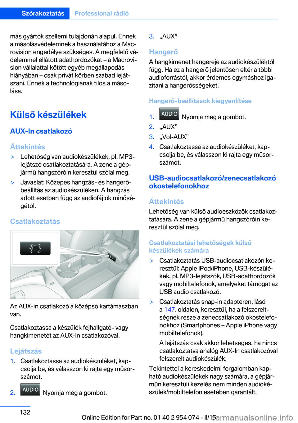 BMW Z4 2016  Kezelési útmutató (in Hungarian) más gyártók szellemi tulajdonán alapul. Ennek
a másolásvédelemnek a használatához a Mac‐
rovision engedélye szükséges. A megfelelő vé‐
delemmel ellátott adathordozókat – a Macrov