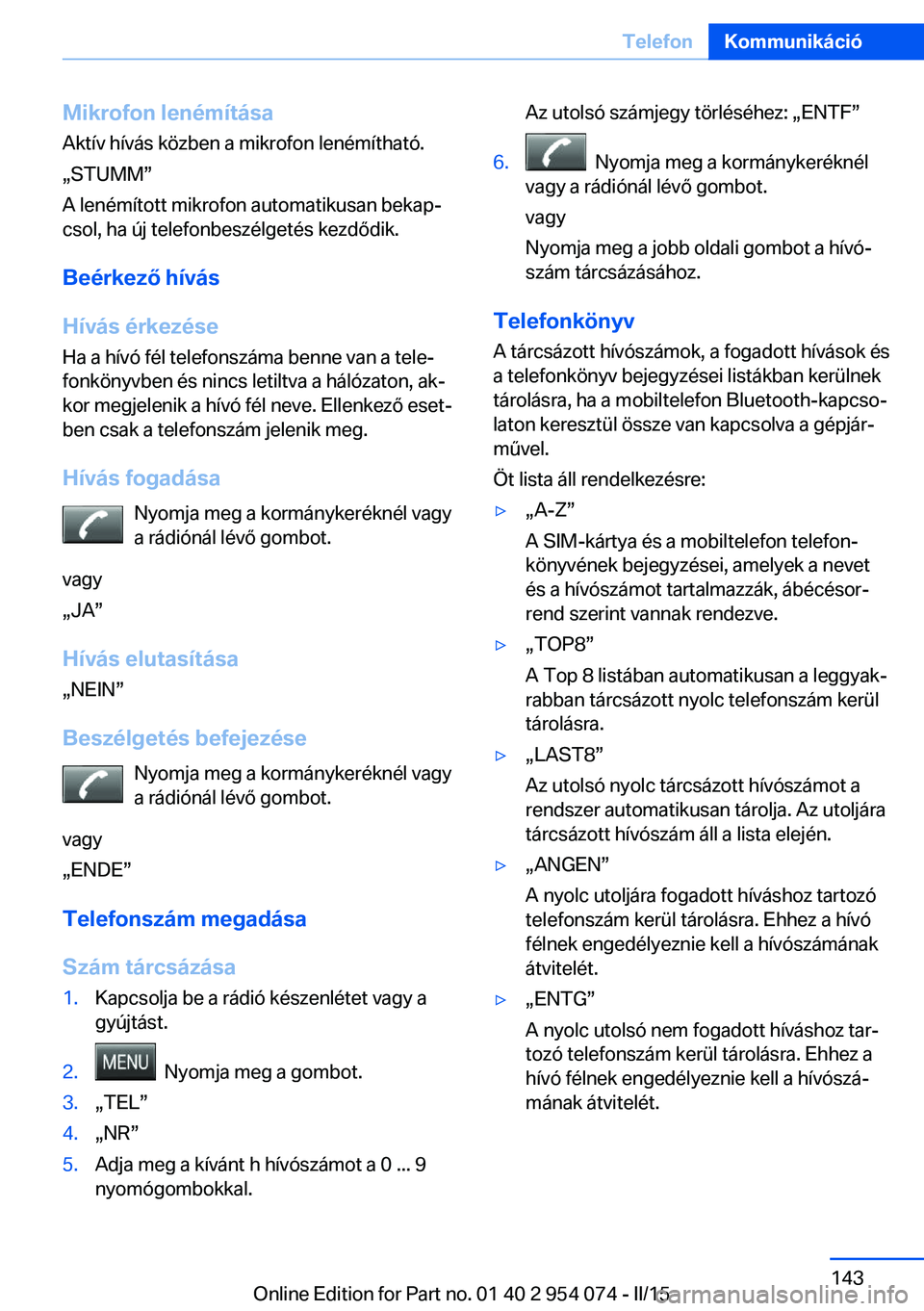 BMW Z4 2016  Kezelési útmutató (in Hungarian) Mikrofon lenémítása
Aktív hívás közben a mikrofon lenémítható.
„STUMM”
A lenémított mikrofon automatikusan bekap‐
csol, ha új telefonbeszélgetés kezdődik.
Beérkező hívás
Hív