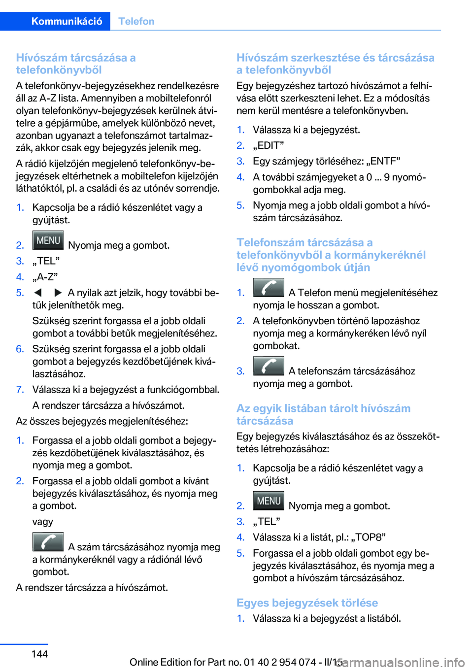 BMW Z4 2016  Kezelési útmutató (in Hungarian) Hívószám tárcsázása a
telefonkönyvből
A telefonkönyv-bejegyzésekhez rendelkezésre
áll az A-Z lista. Amennyiben a mobiltelefonról
olyan telefonkönyv-bejegyzések kerülnek átvi‐
telre 