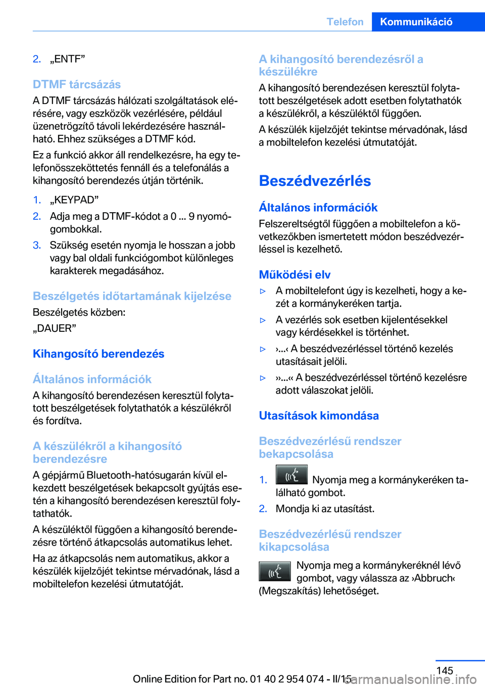 BMW Z4 2016  Kezelési útmutató (in Hungarian) 2.„ENTF”
DTMF tárcsázásA DTMF tárcsázás hálózati szolgáltatások elé‐
résére, vagy eszközök vezérlésére, például üzenetrögzítő távoli lekérdezésére használ‐
ható. 