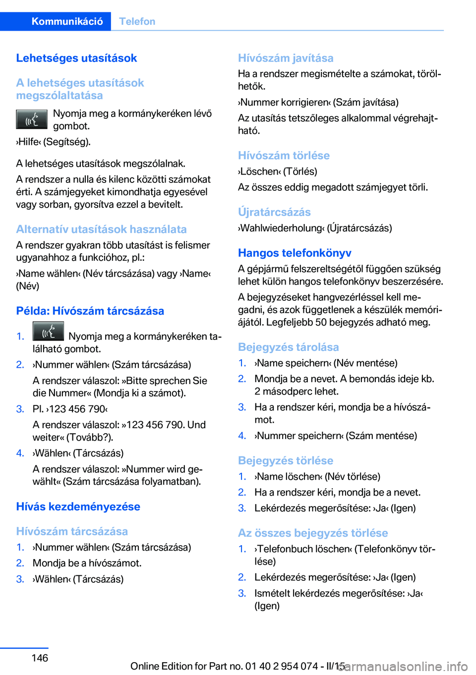 BMW Z4 2016  Kezelési útmutató (in Hungarian) Lehetséges utasítások
A lehetséges utasítások
megszólaltatása
Nyomja meg a kormánykeréken lévő
gombot.
›Hilfe‹ (Segítség).
A lehetséges utasítások megszólalnak.
A rendszer a null