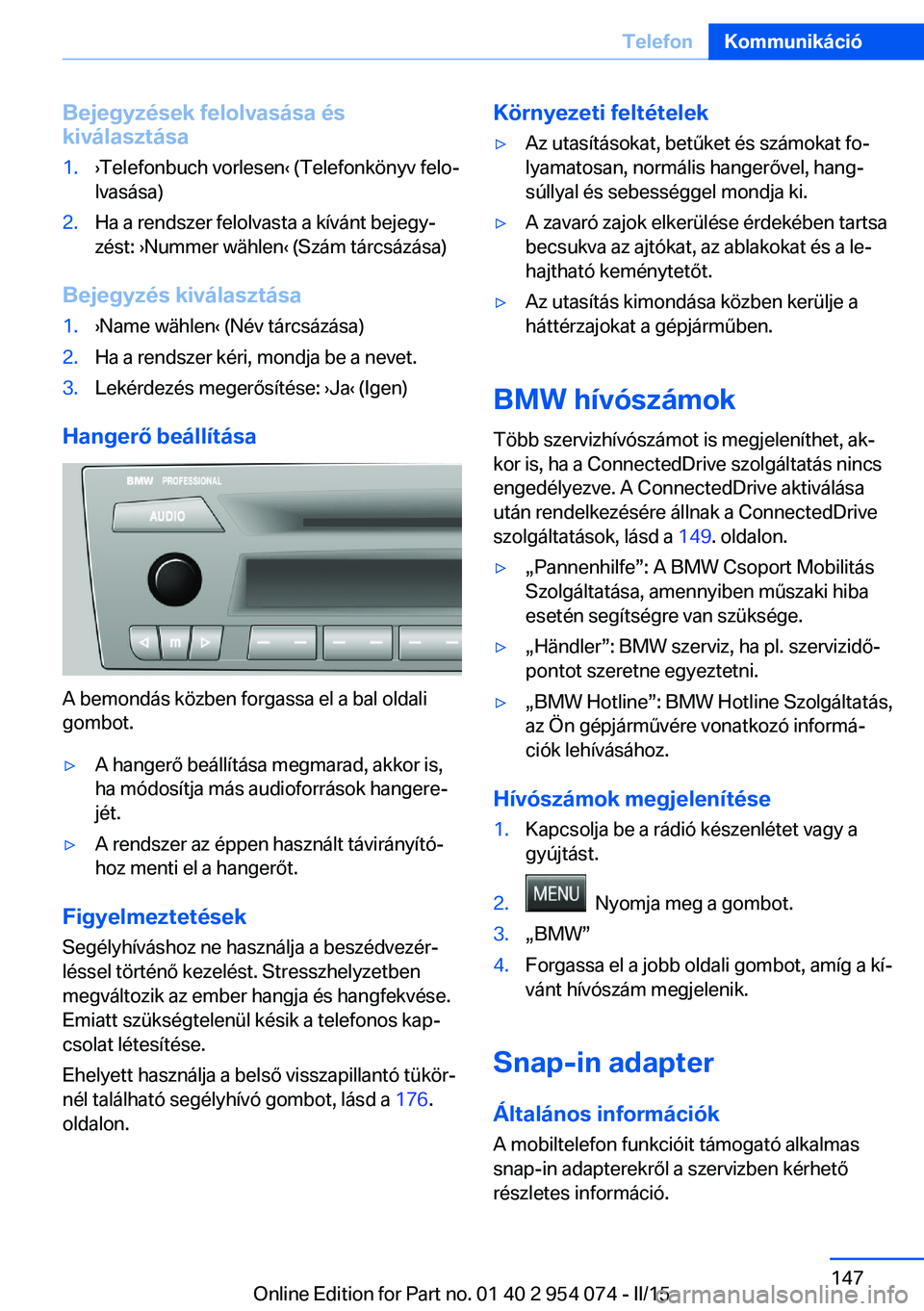 BMW Z4 2016  Kezelési útmutató (in Hungarian) Bejegyzések felolvasása és
kiválasztása1.›Telefonbuch vorlesen‹ (Telefonkönyv felo‐
lvasása)2.Ha a rendszer felolvasta a kívánt bejegy‐
zést: ›Nummer wählen‹ (Szám tárcsázás