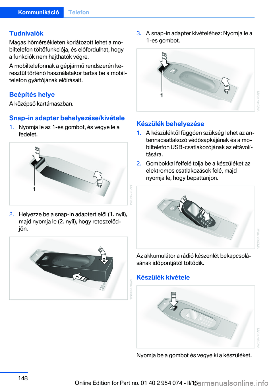BMW Z4 2016  Kezelési útmutató (in Hungarian) TudnivalókMagas hőmérsékleten korlátozott lehet a mo‐
biltelefon töltőfunkciója, és előfordulhat, hogy
a funkciók nem hajthatók végre.
A mobiltelefonnak a gépjármű rendszerén ke‐
