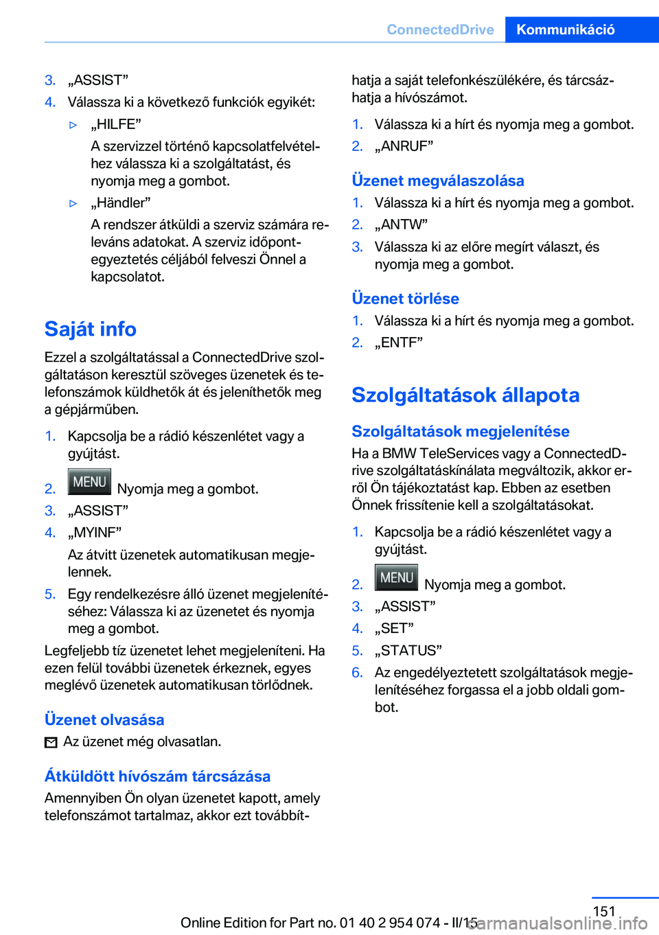 BMW Z4 2016 Kezelési útmutató (in Hungarian) 3.„ASSIST”4.Válassza ki a következő funkciók egyikét:▷„HILFE”
A szervizzel történő kapcsolatfelvétel‐
hez válassza ki a szolgáltatást, és
nyomja meg a gombot.▷„Händler” BMW Z4 2016 Kezelési útmutató (in Hungarian) 3.„ASSIST”4.Válassza ki a következő funkciók egyikét:▷„HILFE”
A szervizzel történő kapcsolatfelvétel‐
hez válassza ki a szolgáltatást, és
nyomja meg a gombot.▷„Händler”