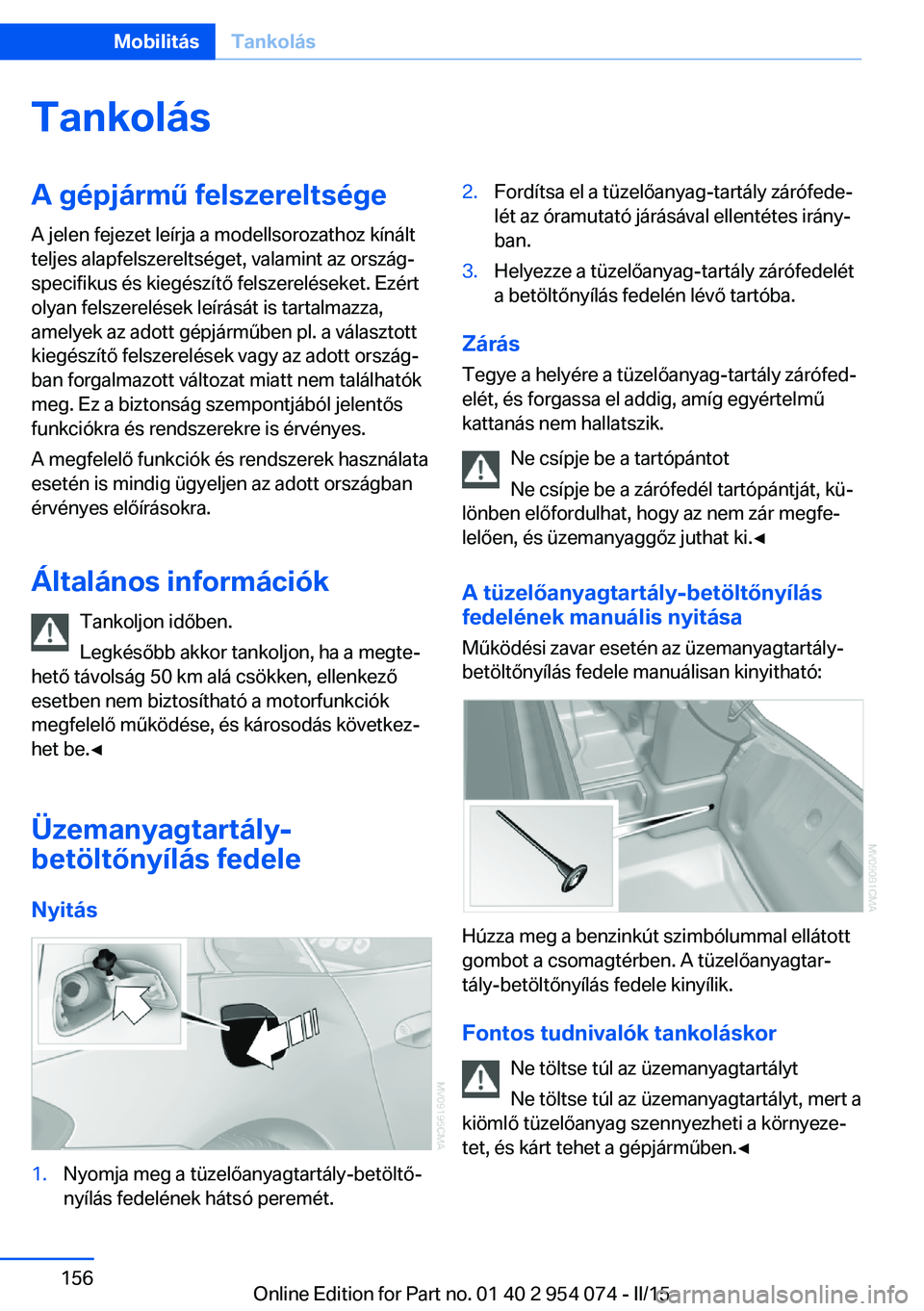 BMW Z4 2016 Kezelési útmutató (in Hungarian) TankolásA gépjármű felszereltsége
A jelen fejezet leírja a modellsorozathoz kínált
teljes alapfelszereltséget, valamint az ország‐
specifikus és kiegészítő felszereléseket. Ezért
oly BMW Z4 2016 Kezelési útmutató (in Hungarian) TankolásA gépjármű felszereltsége
A jelen fejezet leírja a modellsorozathoz kínált
teljes alapfelszereltséget, valamint az ország‐
specifikus és kiegészítő felszereléseket. Ezért
oly
