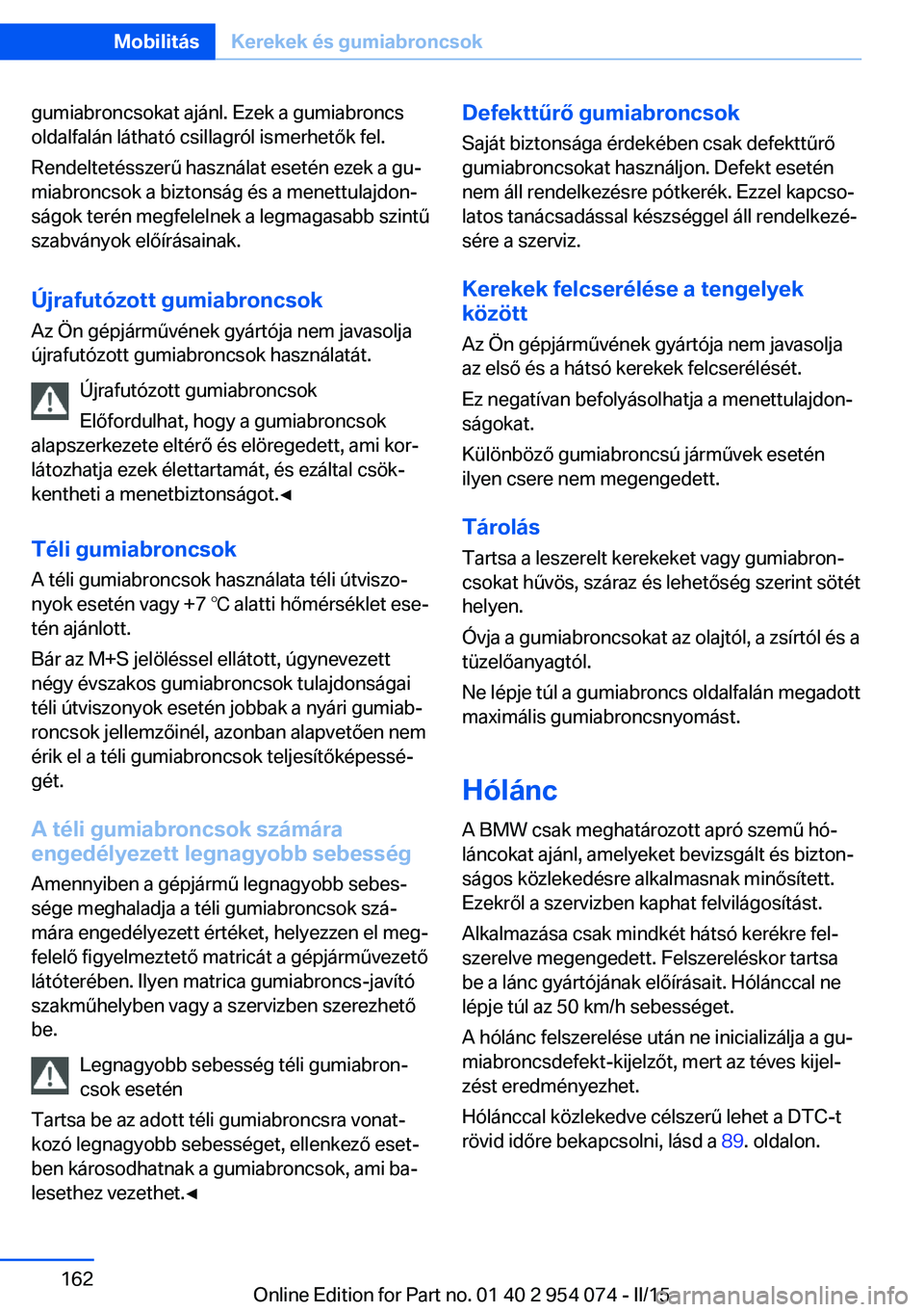 BMW Z4 2016  Kezelési útmutató (in Hungarian) gumiabroncsokat ajánl. Ezek a gumiabroncs
oldalfalán látható csillagról ismerhetők fel.
Rendeltetésszerű használat esetén ezek a gu‐
miabroncsok a biztonság és a menettulajdon‐
ságok 