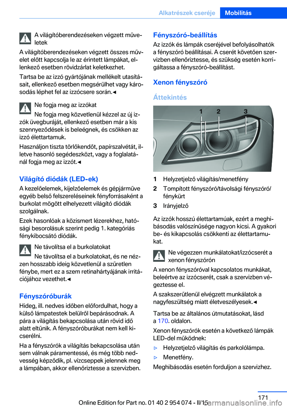 BMW Z4 2016 Kezelési útmutató (in Hungarian) A világítóberendezéseken végzett műve‐
letek
A világítóberendezéseken végzett összes műv‐
elet előtt kapcsolja le az érintett lámpákat, el‐
lenkező esetben rövidzárlat keletk BMW Z4 2016 Kezelési útmutató (in Hungarian) A világítóberendezéseken végzett műve‐
letek
A világítóberendezéseken végzett összes műv‐
elet előtt kapcsolja le az érintett lámpákat, el‐
lenkező esetben rövidzárlat keletk