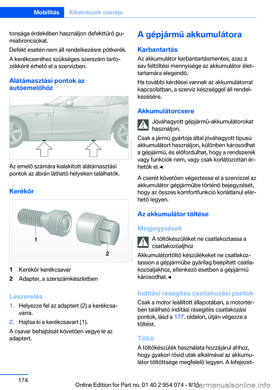 BMW Z4 2016 Kezelési útmutató (in Hungarian) tonsága érdekében használjon defekttűrő gu‐
miabroncsokat.
Defekt esetén nem áll rendelkezésre pótkerék.
A kerékcseréhez szükséges szerszám tarto‐
zékként érhető el a szervizbe BMW Z4 2016 Kezelési útmutató (in Hungarian) tonsága érdekében használjon defekttűrő gu‐
miabroncsokat.
Defekt esetén nem áll rendelkezésre pótkerék.
A kerékcseréhez szükséges szerszám tarto‐
zékként érhető el a szervizbe