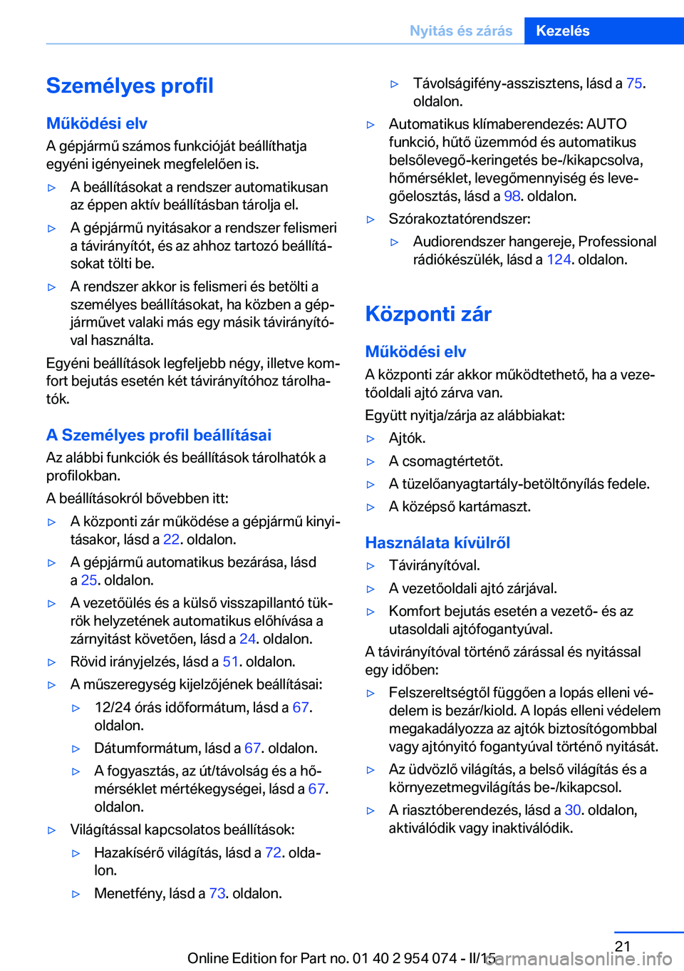 BMW Z4 2016 Kezelési útmutató (in Hungarian) Személyes profilMűködési elv
A gépjármű számos funkcióját beállíthatja
egyéni igényeinek megfelelően is.▷A beállításokat a rendszer automatikusan
az éppen aktív beállításban t BMW Z4 2016 Kezelési útmutató (in Hungarian) Személyes profilMűködési elv
A gépjármű számos funkcióját beállíthatja
egyéni igényeinek megfelelően is.▷A beállításokat a rendszer automatikusan
az éppen aktív beállításban t