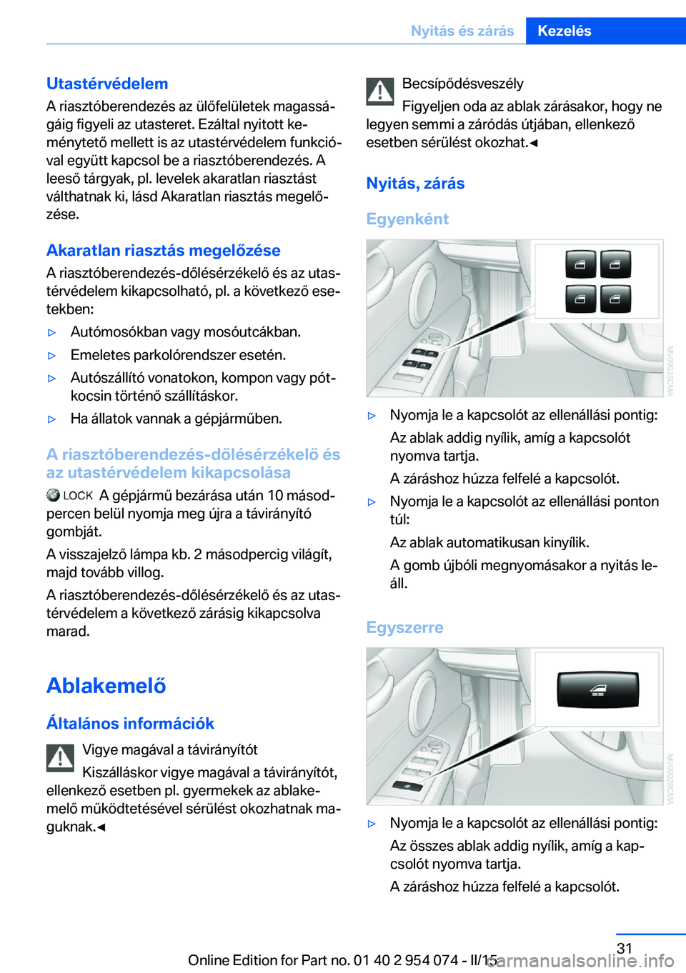 BMW Z4 2016 Kezelési útmutató (in Hungarian) UtastérvédelemA riasztóberendezés az ülőfelületek magassá‐
gáig figyeli az utasteret. Ezáltal nyitott ke‐
ménytető mellett is az utastérvédelem funkció‐
val együtt kapcsol be a r BMW Z4 2016 Kezelési útmutató (in Hungarian) UtastérvédelemA riasztóberendezés az ülőfelületek magassá‐
gáig figyeli az utasteret. Ezáltal nyitott ke‐
ménytető mellett is az utastérvédelem funkció‐
val együtt kapcsol be a r