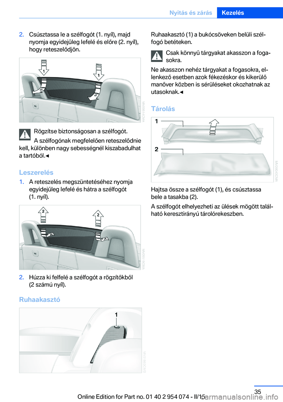 BMW Z4 2016 Kezelési útmutató (in Hungarian) 2.Csúsztassa le a szélfogót (1. nyíl), majd
nyomja egyidejűleg lefelé és előre (2. nyíl),
hogy reteszelődjön.
Rögzítse biztonságosan a szélfogót.
A szélfogónak megfelelően reteszel BMW Z4 2016 Kezelési útmutató (in Hungarian) 2.Csúsztassa le a szélfogót (1. nyíl), majd
nyomja egyidejűleg lefelé és előre (2. nyíl),
hogy reteszelődjön.
Rögzítse biztonságosan a szélfogót.
A szélfogónak megfelelően reteszel