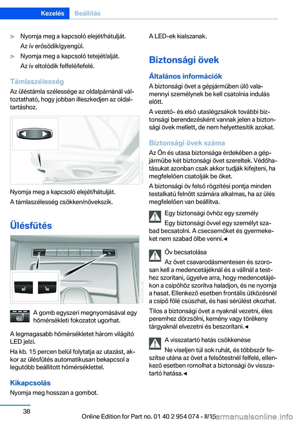 BMW Z4 2016 Kezelési útmutató (in Hungarian) ▷Nyomja meg a kapcsoló elejét/hátulját.
Az ív erősödik/gyengül.▷Nyomja meg a kapcsoló tetejét/alját.
Az ív eltolódik felfelé/lefelé.
Támlaszélesség
Az üléstámla szélessége a BMW Z4 2016 Kezelési útmutató (in Hungarian) ▷Nyomja meg a kapcsoló elejét/hátulját.
Az ív erősödik/gyengül.▷Nyomja meg a kapcsoló tetejét/alját.
Az ív eltolódik felfelé/lefelé.
Támlaszélesség
Az üléstámla szélessége a