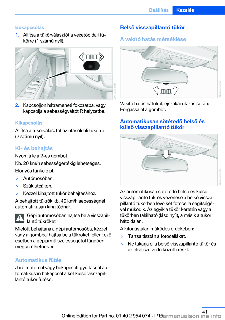BMW Z4 2016 Kezelési útmutató (in Hungarian) Bekapcsolás1.Állítsa a tükörválasztót a vezetőoldali tü‐
körre (1 számú nyíl).2.Kapcsoljon hátrameneti fokozatba, vagy
kapcsolja a sebességváltót R helyzetbe.
Kikapcsolás
Állítsa BMW Z4 2016 Kezelési útmutató (in Hungarian) Bekapcsolás1.Állítsa a tükörválasztót a vezetőoldali tü‐
körre (1 számú nyíl).2.Kapcsoljon hátrameneti fokozatba, vagy
kapcsolja a sebességváltót R helyzetbe.
Kikapcsolás
Állítsa