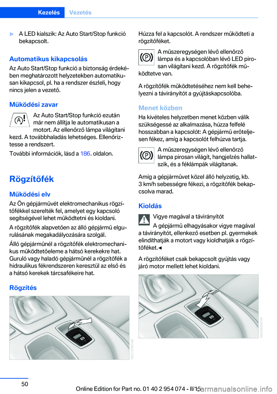 BMW Z4 2016 Kezelési útmutató (in Hungarian) ▷A LED kialszik: Az Auto Start/Stop funkció
bekapcsolt.
Automatikus kikapcsolás
Az Auto Start/Stop funkció a biztonság érdeké‐
ben meghatározott helyzetekben automatiku‐
san kikapcsol, pl BMW Z4 2016 Kezelési útmutató (in Hungarian) ▷A LED kialszik: Az Auto Start/Stop funkció
bekapcsolt.
Automatikus kikapcsolás
Az Auto Start/Stop funkció a biztonság érdeké‐
ben meghatározott helyzetekben automatiku‐
san kikapcsol, pl