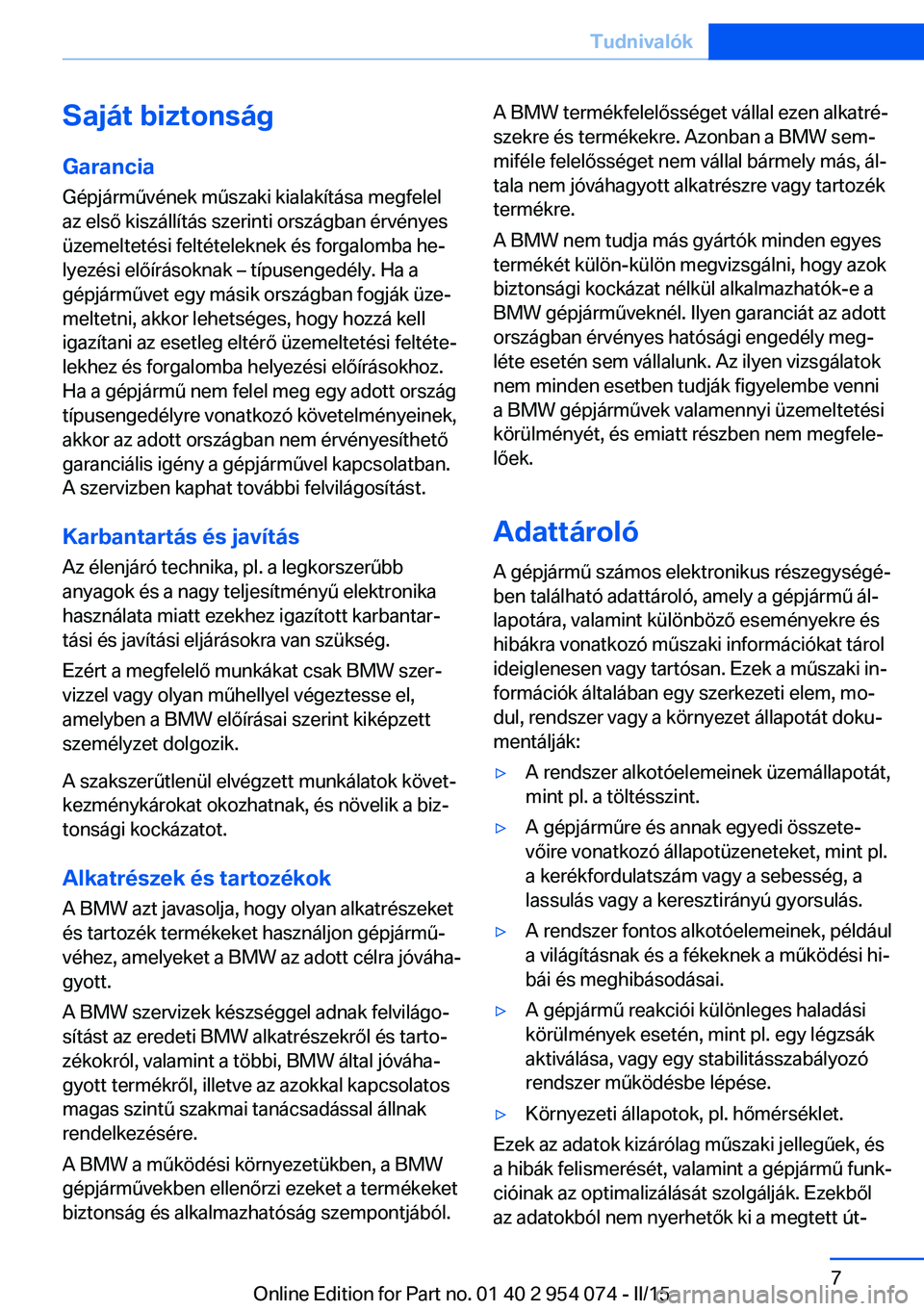 BMW Z4 2016  Kezelési útmutató (in Hungarian) Saját biztonságGarancia
Gépjárművének műszaki kialakítása megfelel az első kiszállítás szerinti országban érvényes
üzemeltetési feltételeknek és forgalomba he‐
lyezési előírá