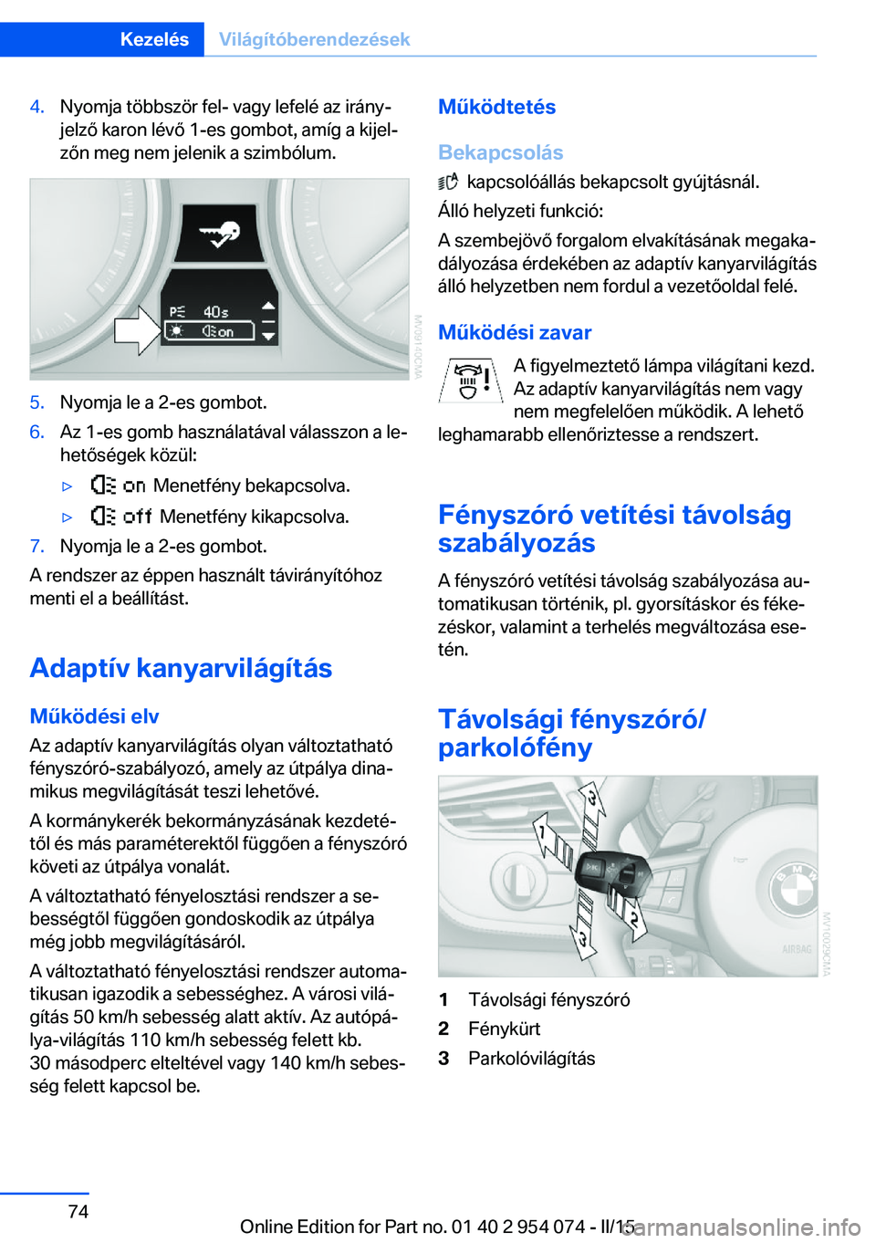 BMW Z4 2016  Kezelési útmutató (in Hungarian) 4.Nyomja többször fel- vagy lefelé az irány‐
jelző karon lévő 1-es gombot, amíg a kijel‐
zőn meg nem jelenik a szimbólum.5.Nyomja le a 2-es gombot.6.Az 1-es gomb használatával válassz