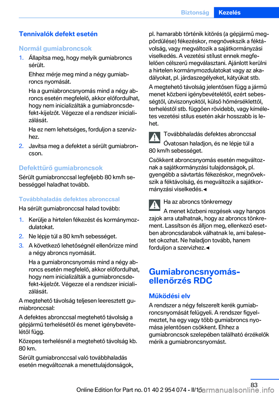 BMW Z4 2016  Kezelési útmutató (in Hungarian) Tennivalók defekt esetén
Normál gumiabroncsok1.Állapítsa meg, hogy melyik gumiabroncs
sérült.
Ehhez mérje meg mind a négy gumiab‐
roncs nyomását.
Ha a gumiabroncsnyomás mind a négy ab