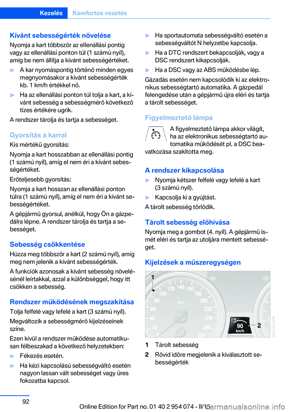 BMW Z4 2016 Kezelési útmutató (in Hungarian) Kívánt sebességérték növeléseNyomja a kart többször az ellenállási pontig
vagy az ellenállási ponton túl (1 számú nyíl),
amíg be nem állítja a kívánt sebességértéket.▷A kar BMW Z4 2016 Kezelési útmutató (in Hungarian) Kívánt sebességérték növeléseNyomja a kart többször az ellenállási pontig
vagy az ellenállási ponton túl (1 számú nyíl),
amíg be nem állítja a kívánt sebességértéket.▷A kar