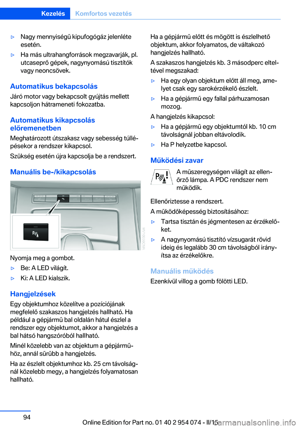 BMW Z4 2016 Kezelési útmutató (in Hungarian) ▷Nagy mennyiségű kipufogógáz jelenléte
esetén.▷Ha más ultrahangforrások megzavarják, pl.
utcaseprő gépek, nagynyomású tisztítók
vagy neoncsövek.
Automatikus bekapcsolás
Járó mot BMW Z4 2016 Kezelési útmutató (in Hungarian) ▷Nagy mennyiségű kipufogógáz jelenléte
esetén.▷Ha más ultrahangforrások megzavarják, pl.
utcaseprő gépek, nagynyomású tisztítók
vagy neoncsövek.
Automatikus bekapcsolás
Járó mot