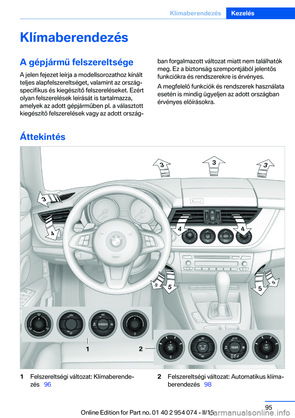 BMW Z4 2016 Kezelési útmutató (in Hungarian) KlímaberendezésA gépjármű felszereltsége
A jelen fejezet leírja a modellsorozathoz kínált
teljes alapfelszereltséget, valamint az ország‐
specifikus és kiegészítő felszereléseket. Ez BMW Z4 2016 Kezelési útmutató (in Hungarian) KlímaberendezésA gépjármű felszereltsége
A jelen fejezet leírja a modellsorozathoz kínált
teljes alapfelszereltséget, valamint az ország‐
specifikus és kiegészítő felszereléseket. Ez