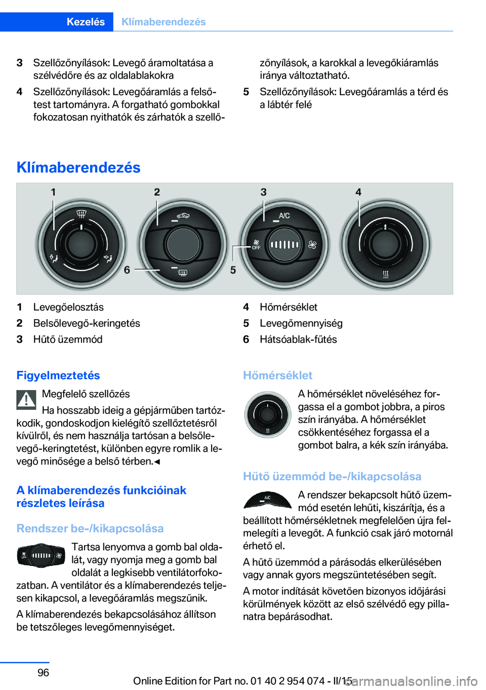 BMW Z4 2016 Kezelési útmutató (in Hungarian) 3Szellőzőnyílások: Levegő áramoltatása a
szélvédőre és az oldalablakokra4Szellőzőnyílások: Levegőáramlás a felső‐
test tartományra. A forgatható gombokkal
fokozatosan nyithatók BMW Z4 2016 Kezelési útmutató (in Hungarian) 3Szellőzőnyílások: Levegő áramoltatása a
szélvédőre és az oldalablakokra4Szellőzőnyílások: Levegőáramlás a felső‐
test tartományra. A forgatható gombokkal
fokozatosan nyithatók