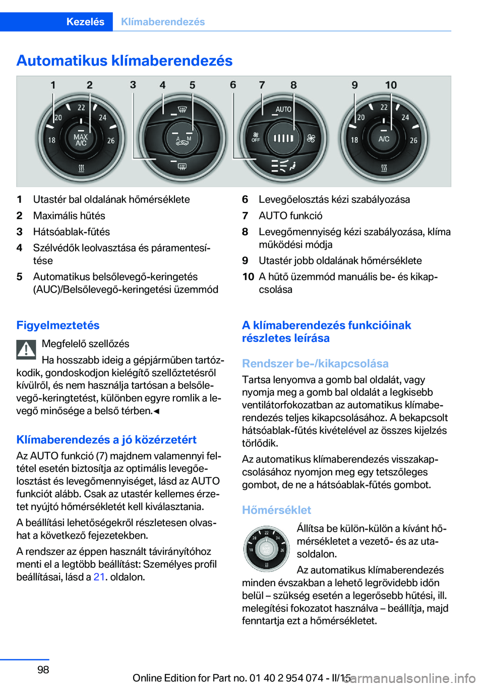 BMW Z4 2016 Kezelési útmutató (in Hungarian) Automatikus klímaberendezés1Utastér bal oldalának hőmérséklete2Maximális hűtés3Hátsóablak-fűtés4Szélvédők leolvasztása és páramentesí‐
tése5Automatikus belsőlevegő-keringeté BMW Z4 2016 Kezelési útmutató (in Hungarian) Automatikus klímaberendezés1Utastér bal oldalának hőmérséklete2Maximális hűtés3Hátsóablak-fűtés4Szélvédők leolvasztása és páramentesí‐
tése5Automatikus belsőlevegő-keringeté