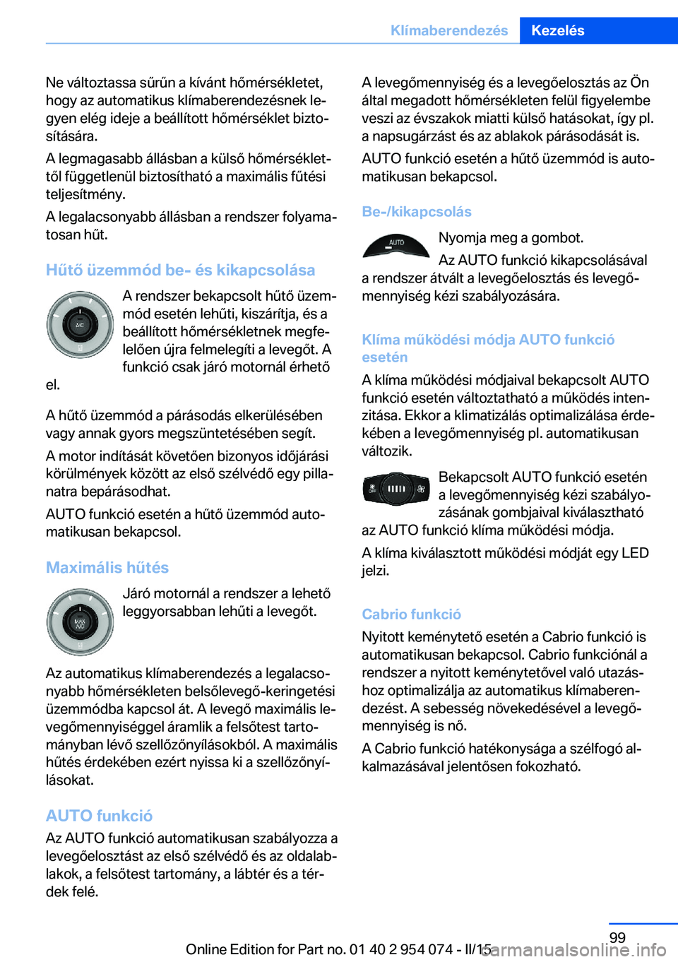 BMW Z4 2016 Kezelési útmutató (in Hungarian) Ne változtassa sűrűn a kívánt hőmérsékletet,
hogy az automatikus klímaberendezésnek le‐
gyen elég ideje a beállított hőmérséklet bizto‐
sítására.
A legmagasabb állásban a kül BMW Z4 2016 Kezelési útmutató (in Hungarian) Ne változtassa sűrűn a kívánt hőmérsékletet,
hogy az automatikus klímaberendezésnek le‐
gyen elég ideje a beállított hőmérséklet bizto‐
sítására.
A legmagasabb állásban a kül