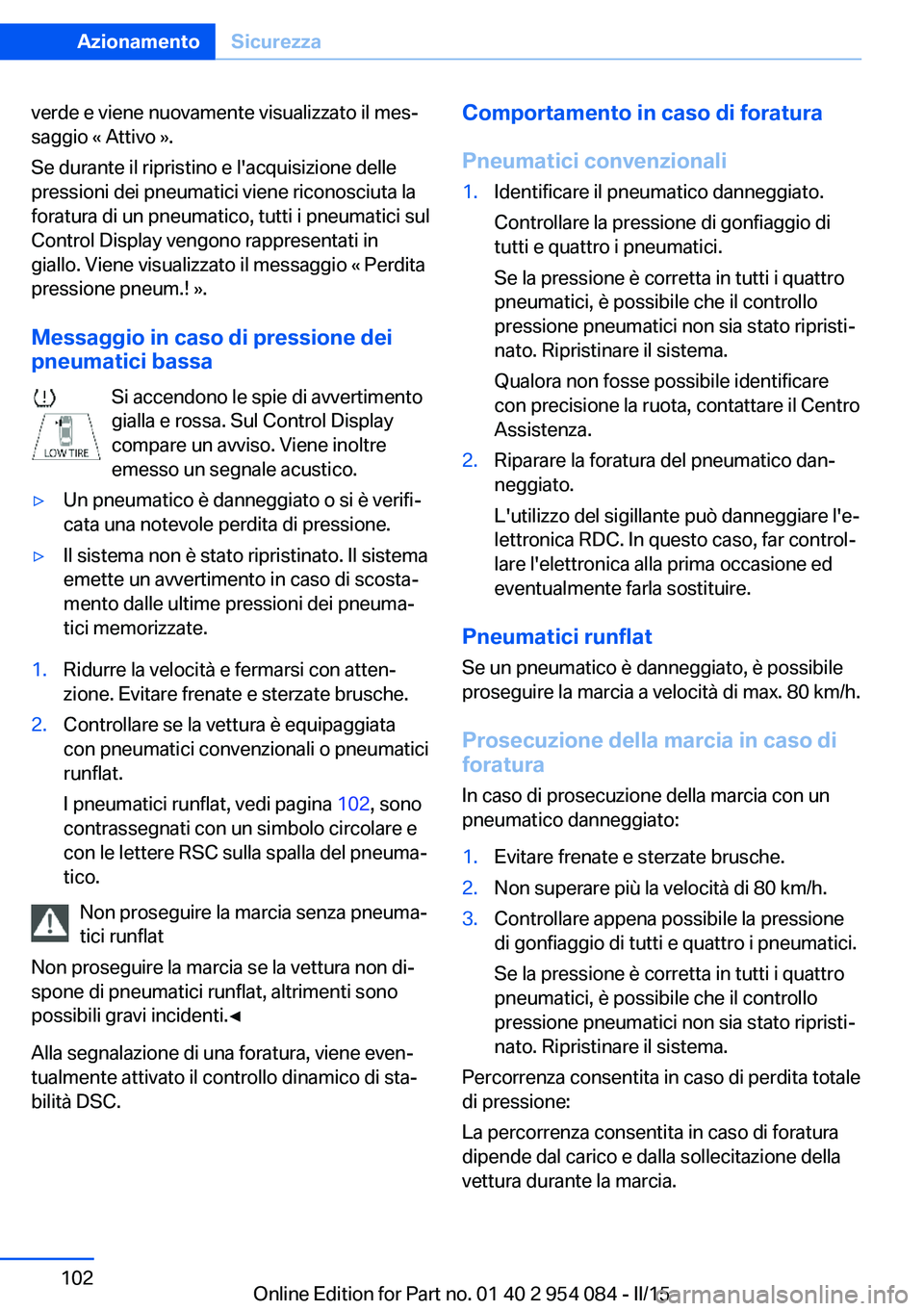 BMW Z4 2016 Libretti Di Uso E manutenzione (in Italian) verde e viene nuovamente visualizzato il mes‐
saggio « Attivo ».
Se durante il ripristino e l'acquisizione delle
pressioni dei pneumatici viene riconosciuta la
foratura di un pneumatico, tutti BMW Z4 2016 Libretti Di Uso E manutenzione (in Italian) verde e viene nuovamente visualizzato il mes‐
saggio « Attivo ».
Se durante il ripristino e l'acquisizione delle
pressioni dei pneumatici viene riconosciuta la
foratura di un pneumatico, tutti