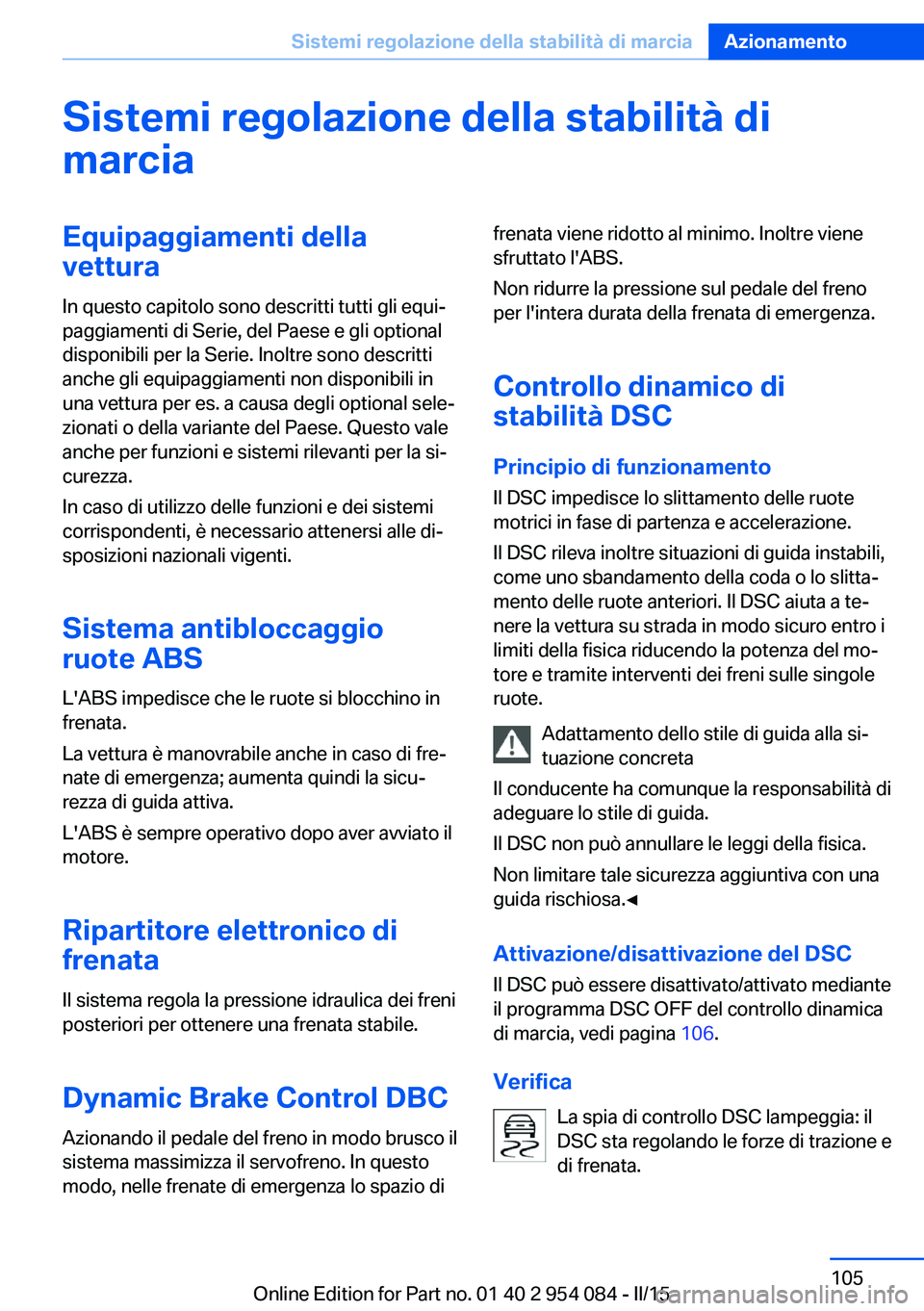 BMW Z4 2016 Libretti Di Uso E manutenzione (in Italian) Sistemi regolazione della stabilità di
marciaEquipaggiamenti della
vettura
In questo capitolo sono descritti tutti gli equi‐
paggiamenti di Serie, del Paese e gli optional
disponibili per la Serie. BMW Z4 2016 Libretti Di Uso E manutenzione (in Italian) Sistemi regolazione della stabilità di
marciaEquipaggiamenti della
vettura
In questo capitolo sono descritti tutti gli equi‐
paggiamenti di Serie, del Paese e gli optional
disponibili per la Serie.
