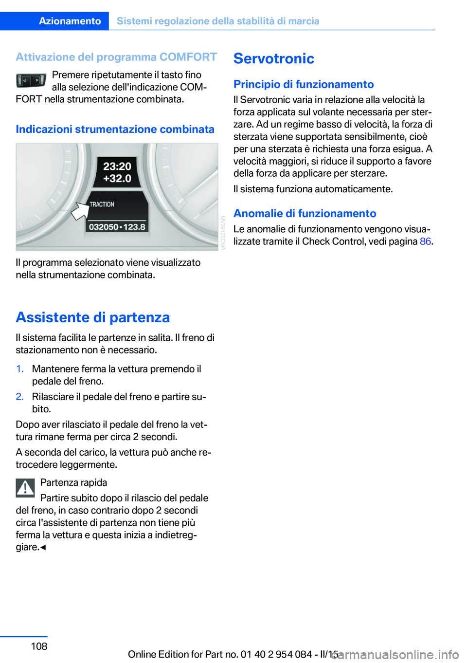 BMW Z4 2016 Libretti Di Uso E manutenzione (in Italian) Attivazione del programma COMFORTPremere ripetutamente il tasto fino
alla selezione dell'indicazione COM‐
FORT nella strumentazione combinata.
Indicazioni strumentazione combinata
Il programma s BMW Z4 2016 Libretti Di Uso E manutenzione (in Italian) Attivazione del programma COMFORTPremere ripetutamente il tasto fino
alla selezione dell'indicazione COM‐
FORT nella strumentazione combinata.
Indicazioni strumentazione combinata
Il programma s