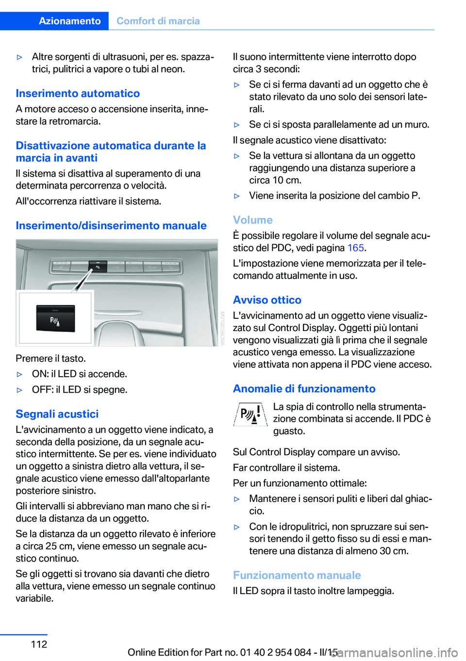 BMW Z4 2016  Libretti Di Uso E manutenzione (in Italian) ▷Altre sorgenti di ultrasuoni, per es. spazza‐
trici, pulitrici a vapore o tubi al neon.
Inserimento automatico
A motore acceso o accensione inserita, inne‐
stare la retromarcia.
Disattivazione 