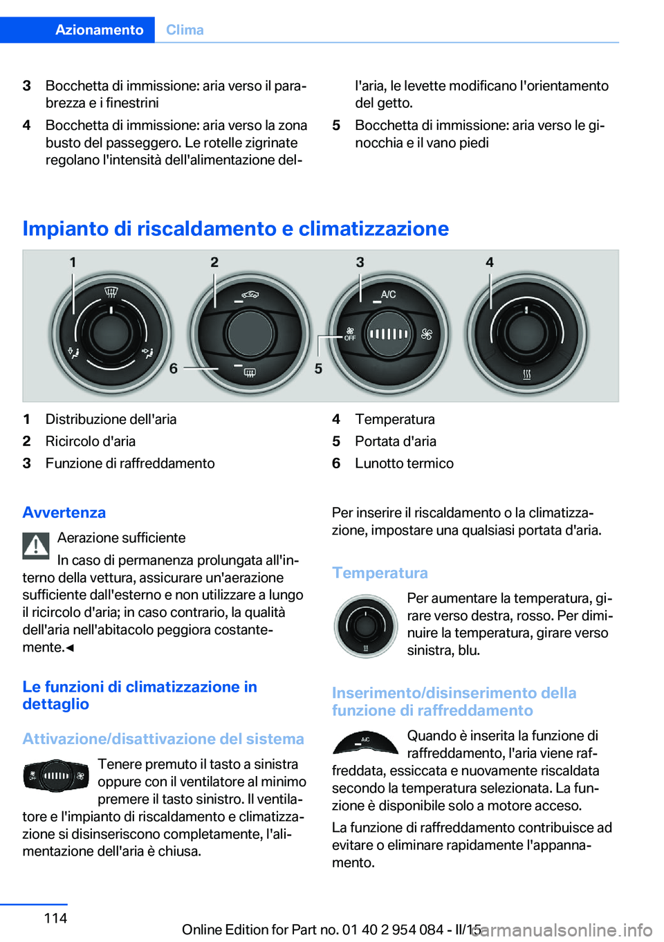 BMW Z4 2016  Libretti Di Uso E manutenzione (in Italian) 3Bocchetta di immissione: aria verso il para‐
brezza e i finestrini4Bocchetta di immissione: aria verso la zona
busto del passeggero. Le rotelle zigrinate
regolano l'intensità dell'alimenta