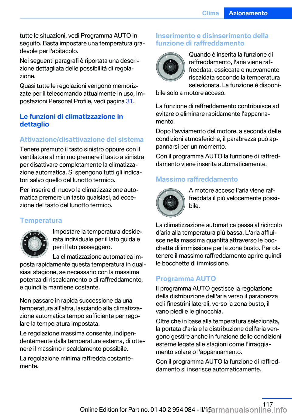 BMW Z4 2016  Libretti Di Uso E manutenzione (in Italian) tutte le situazioni, vedi Programma AUTO in
seguito. Basta impostare una temperatura gra‐
devole per l'abitacolo.
Nei seguenti paragrafi è riportata una descri‐
zione dettagliata delle possib