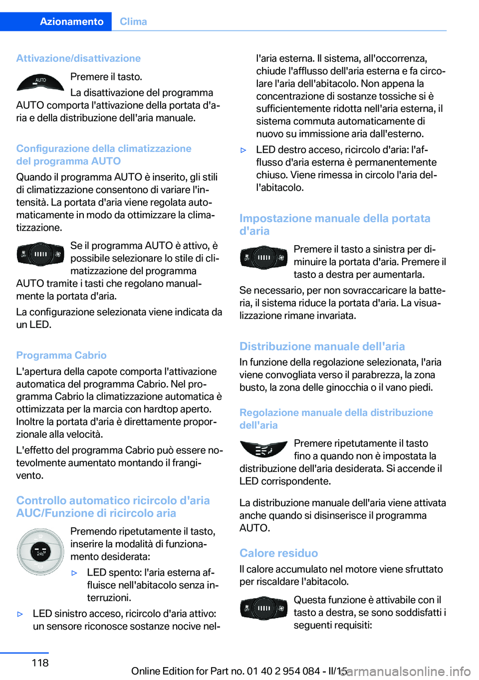 BMW Z4 2016  Libretti Di Uso E manutenzione (in Italian) Attivazione/disattivazionePremere il tasto.
La disattivazione del programma
AUTO comporta l'attivazione della portata d'a‐
ria e della distribuzione dell'aria manuale.
Configurazione del