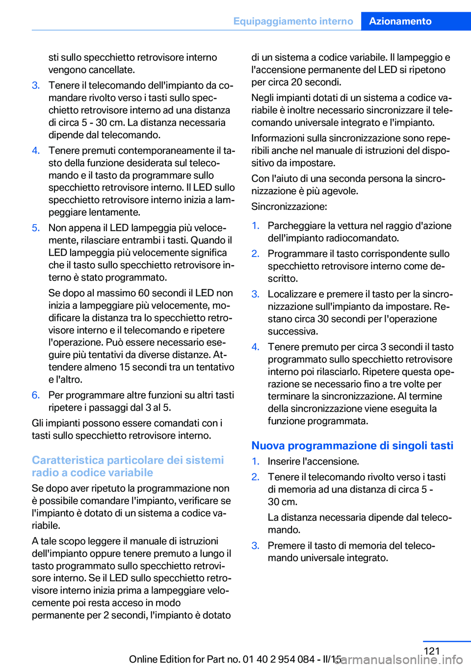 BMW Z4 2016 Libretti Di Uso E manutenzione (in Italian) sti sullo specchietto retrovisore interno
vengono cancellate.3.Tenere il telecomando dell'impianto da co‐
mandare rivolto verso i tasti sullo spec‐
chietto retrovisore interno ad una distanza
BMW Z4 2016 Libretti Di Uso E manutenzione (in Italian) sti sullo specchietto retrovisore interno
vengono cancellate.3.Tenere il telecomando dell'impianto da co‐
mandare rivolto verso i tasti sullo spec‐
chietto retrovisore interno ad una distanza