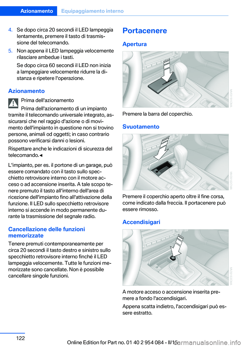 BMW Z4 2016 Libretti Di Uso E manutenzione (in Italian) 4.Se dopo circa 20 secondi il LED lampeggia
lentamente, premere il tasto di trasmis‐
sione del telecomando.5.Non appena il LED lampeggia velocemente
rilasciare ambedue i tasti.
Se dopo circa 60 seco BMW Z4 2016 Libretti Di Uso E manutenzione (in Italian) 4.Se dopo circa 20 secondi il LED lampeggia
lentamente, premere il tasto di trasmis‐
sione del telecomando.5.Non appena il LED lampeggia velocemente
rilasciare ambedue i tasti.
Se dopo circa 60 seco
