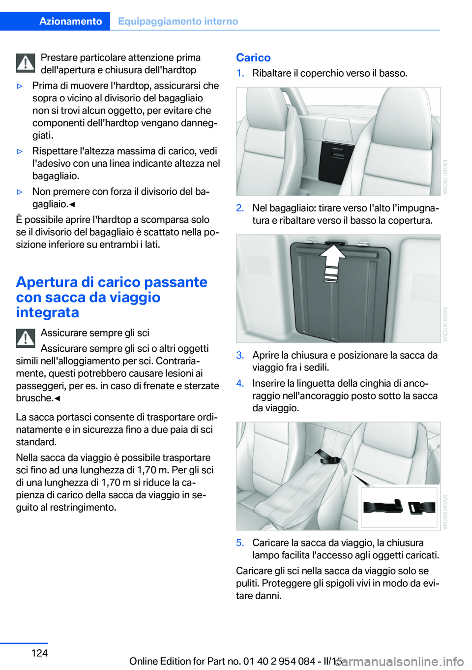 BMW Z4 2016 Libretti Di Uso E manutenzione (in Italian) Prestare particolare attenzione prima
dell'apertura e chiusura dell'hardtop▷Prima di muovere l'hardtop, assicurarsi che
sopra o vicino al divisorio del bagagliaio
non si trovi alcun ogge BMW Z4 2016 Libretti Di Uso E manutenzione (in Italian) Prestare particolare attenzione prima
dell'apertura e chiusura dell'hardtop▷Prima di muovere l'hardtop, assicurarsi che
sopra o vicino al divisorio del bagagliaio
non si trovi alcun ogge